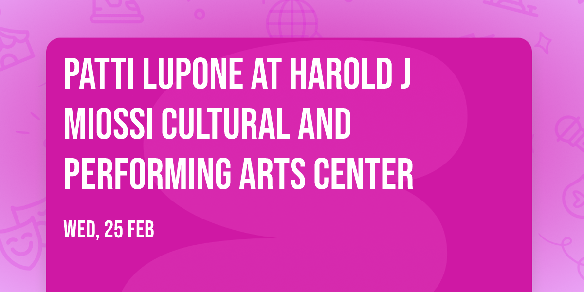 Patti LuPone at Harold J Miossi Cultural and Performing Arts Center