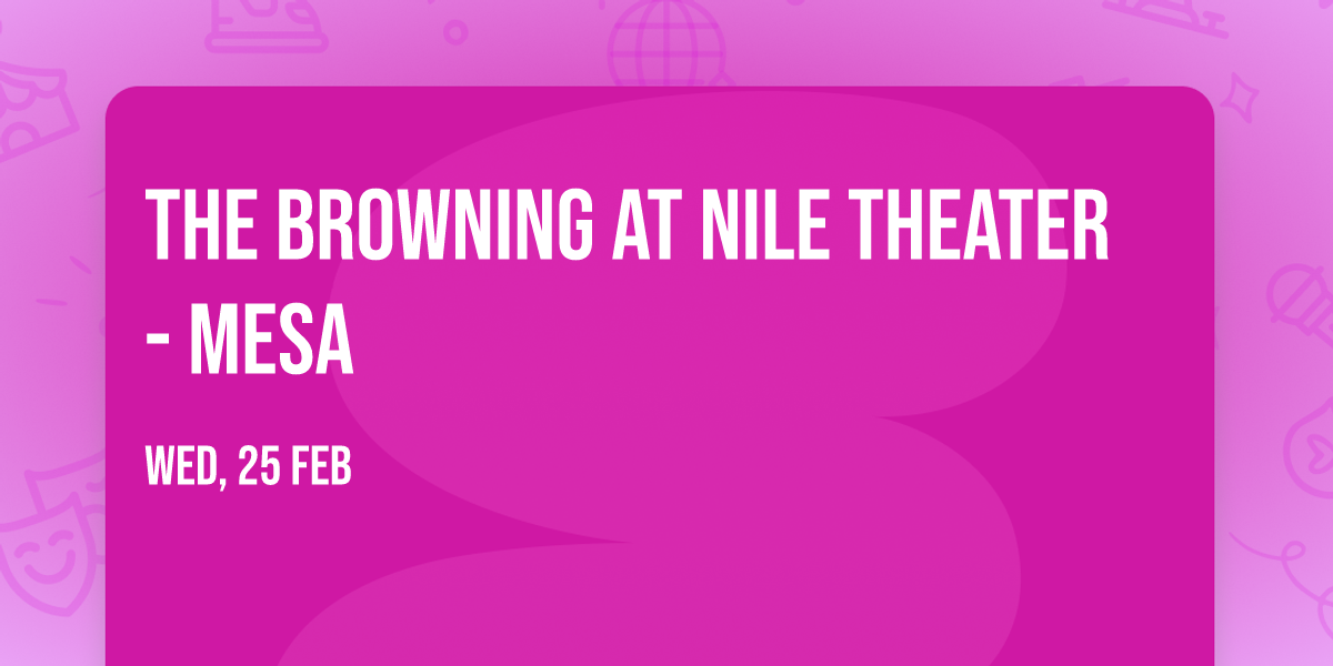 The Browning at Nile Theater - Mesa