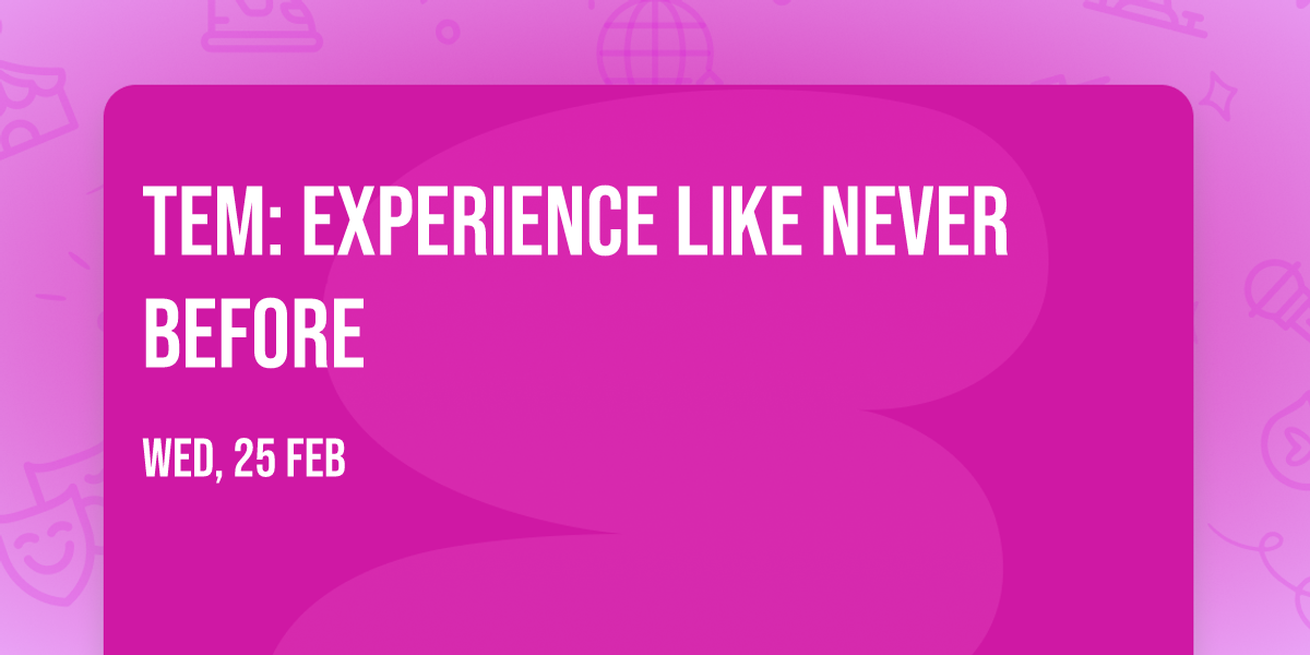 tem: Experience Like Never Before