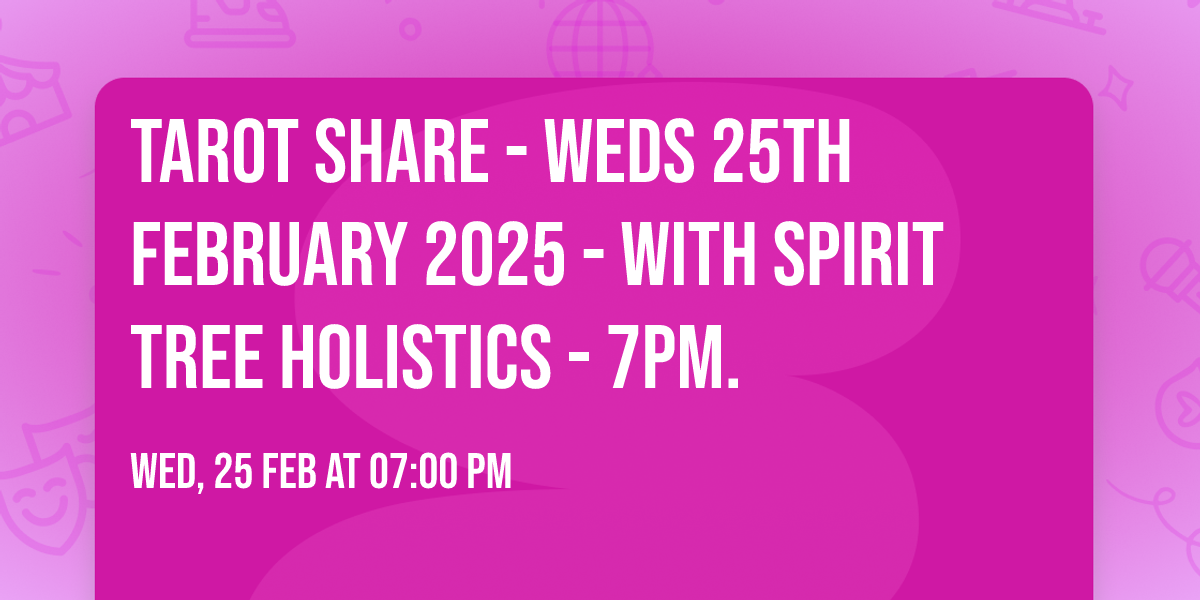 TAROT SHARE - WEDS 25TH FEBRUARY 2025 - WITH SPIRIT TREE HOLISTICS - 7PM.