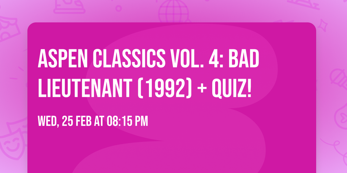 Aspen Classics vol. 4: Bad Lieutenant (1992) + Quiz!
