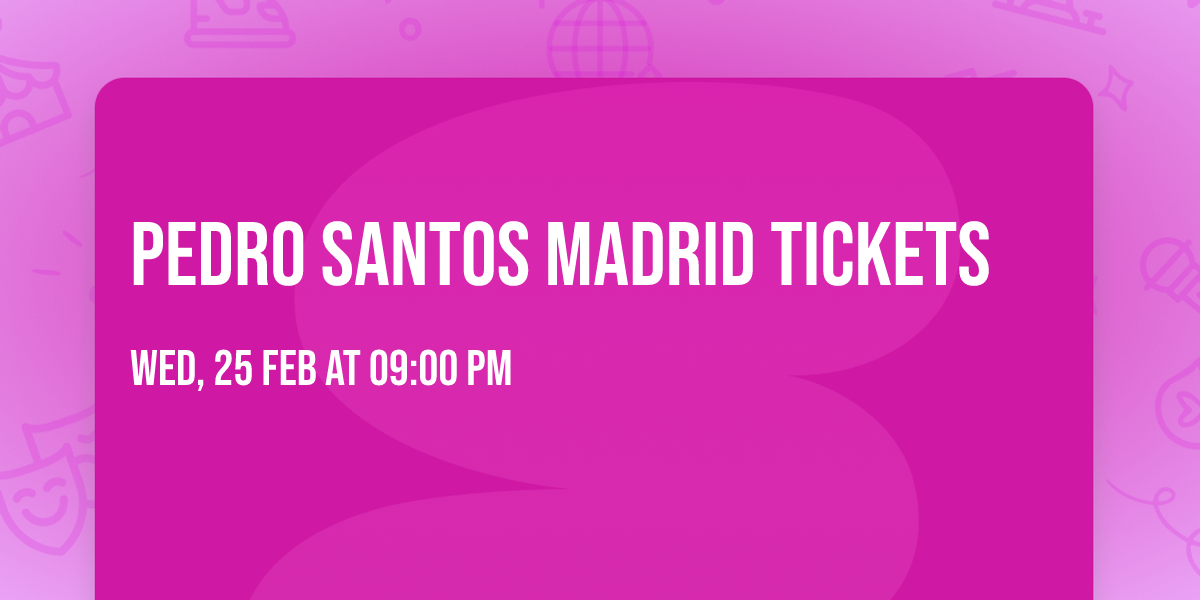 Pedro Santos Madrid Tickets