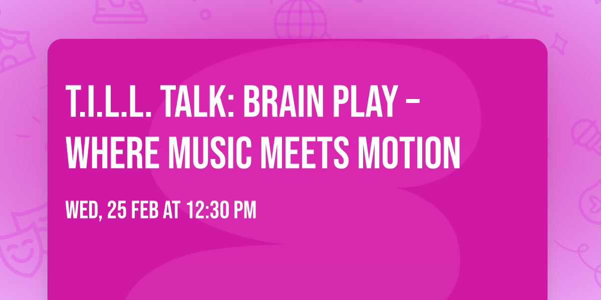 T.I.L.L. Talk: Brain Play \u2013 Where Music Meets Motion
