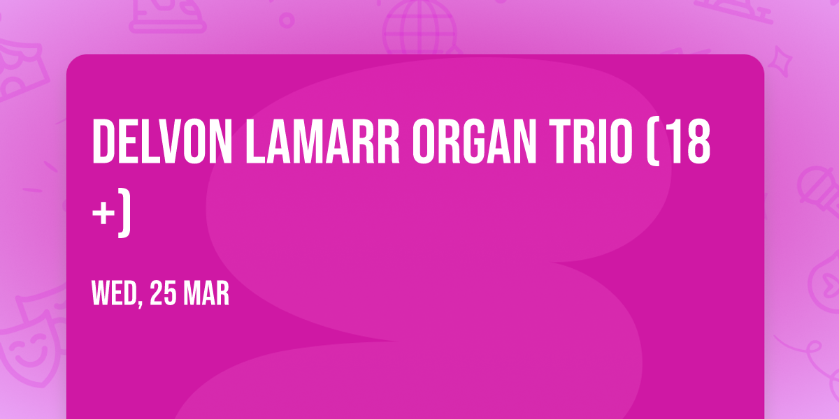 Delvon Lamarr Organ Trio (18+)