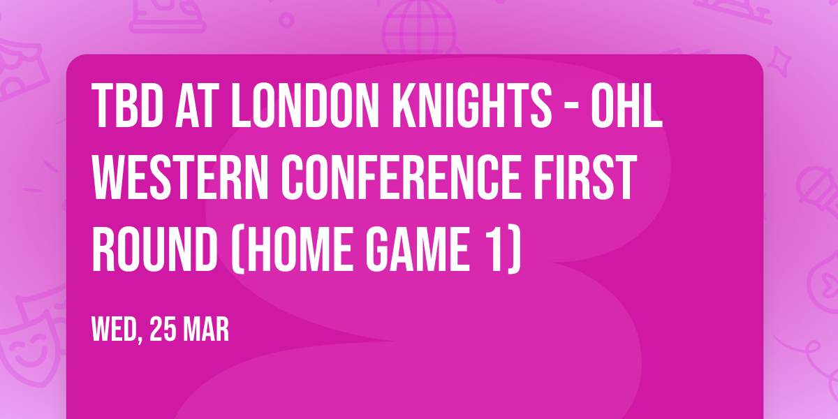 TBD at London Knights - OHL Western Conference First Round (Home Game 1)