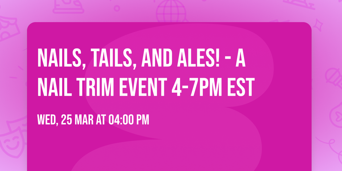 Nails, Tails, and Ales! - A Nail Trim Event 4-7pm EST 