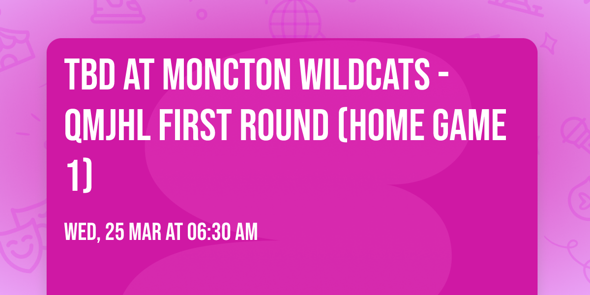 TBD at Moncton Wildcats - QMJHL First Round (Home Game 1)