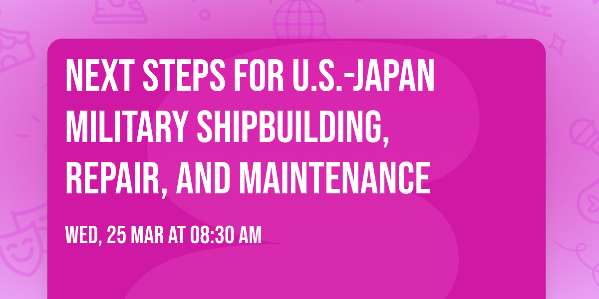 Next steps for U.S.-Japan Military Shipbuilding, Repair, and Maintenance