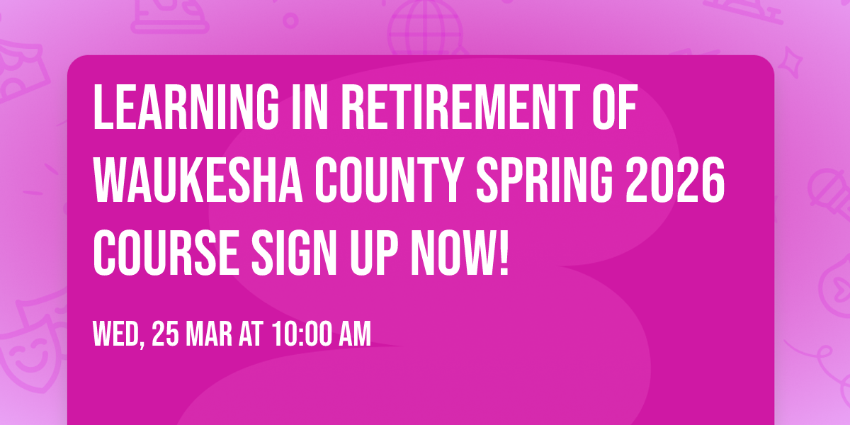 Learning In Retirement of Waukesha County Spring 2026 Course Sign Up Now!
