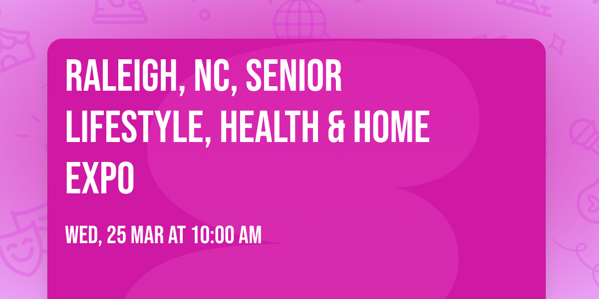 RALEIGH, NC, SENIOR LIFESTYLE, HEALTH & HOME EXPO