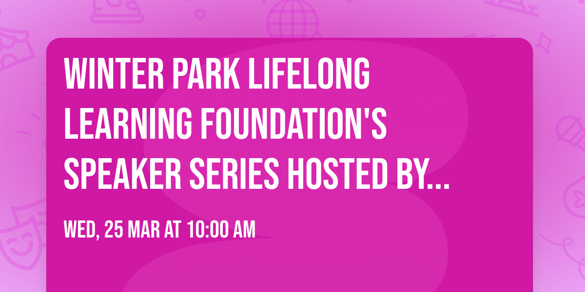 Winter Park Lifelong Learning Foundation's Speaker Series hosted by AdventHealth Winter Park