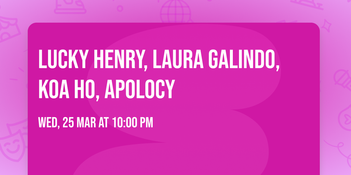 Lucky Henry, Laura Galindo, Koa Ho, Apolocy