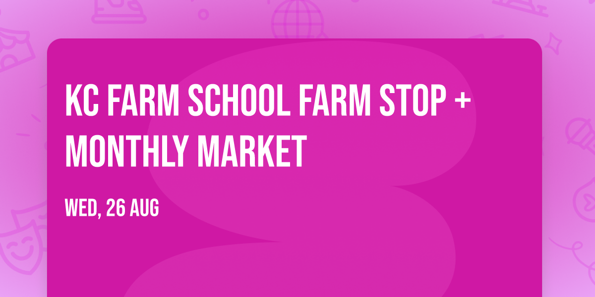 KC Farm School FARM STOP + Monthly Market