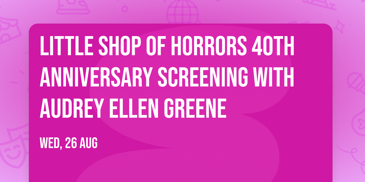 Little Shop of Horrors 40th Anniversary Screening with Audrey Ellen Greene