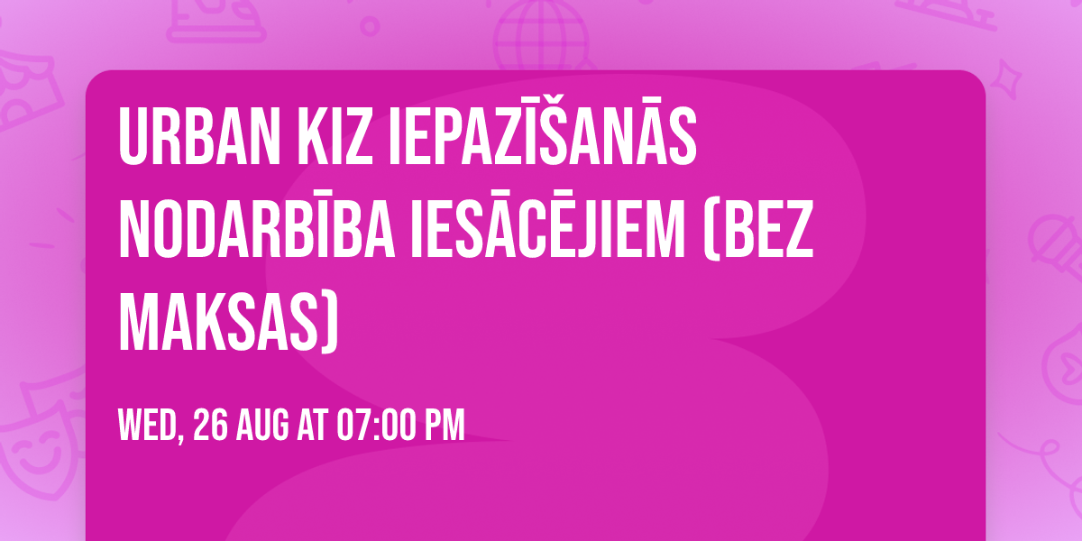 Urban kiz iepaz\u012b\u0161an\u0101s nodarb\u012bba ies\u0101c\u0113jiem (bez maksas)