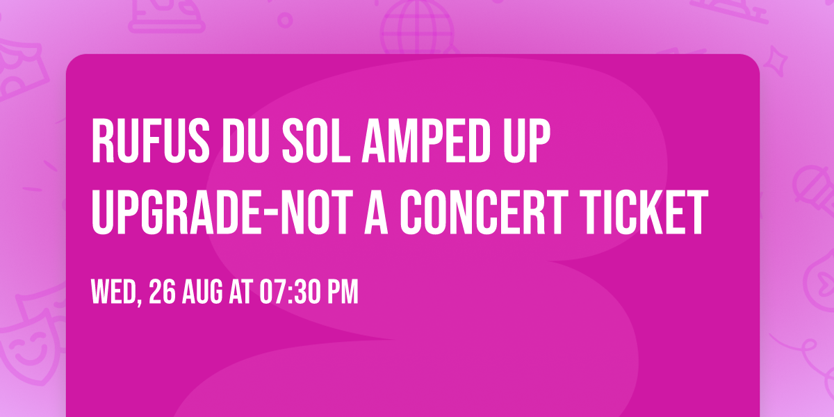 Rufus Du Sol Amped Up Upgrade-not A Concert Ticket