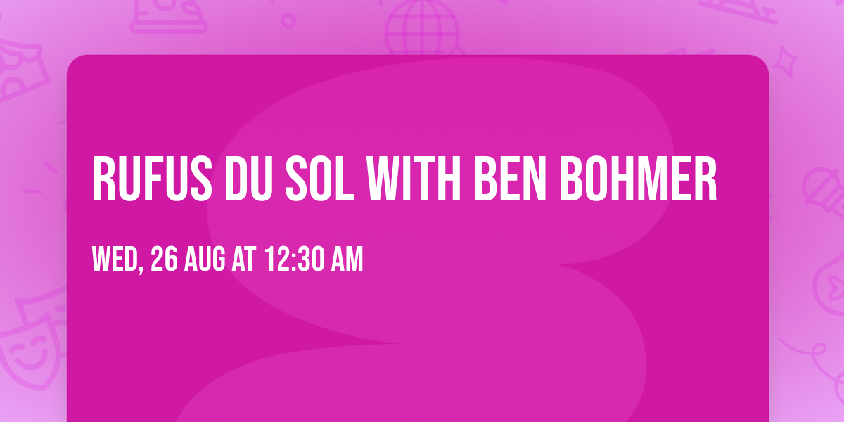 RUFUS DU SOL with Ben Bohmer