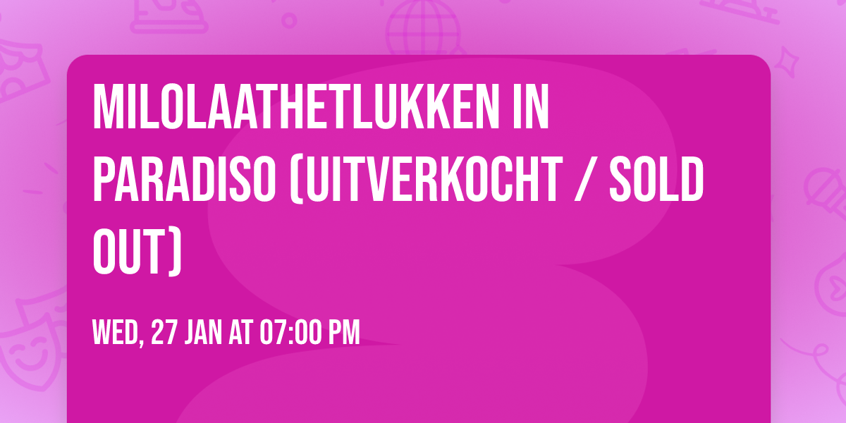Milolaathetlukken in Paradiso (uitverkocht \/ sold out)