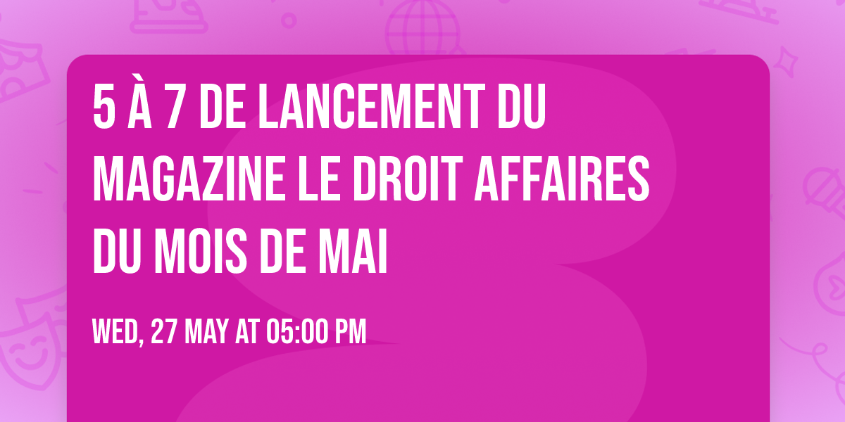 5 \u00e0 7 de lancement du magazine Le Droit Affaires du mois de mai