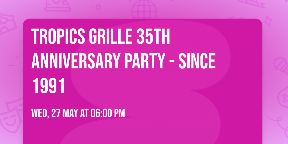 Tropics Grille 35th Anniversary Party - since 1991