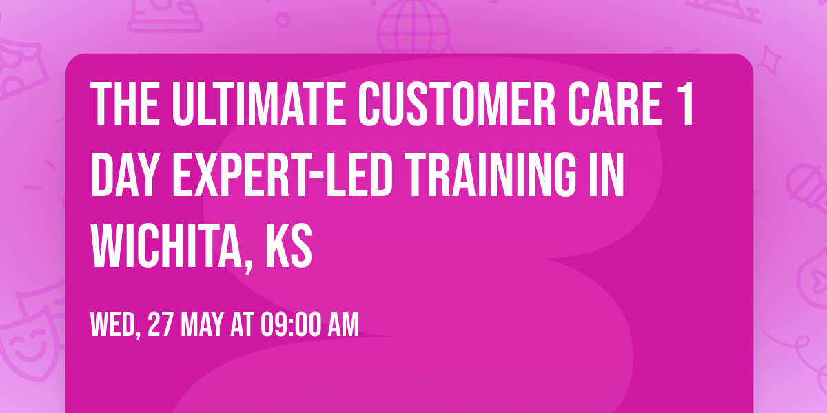 The Ultimate Customer Care\u00ae 1 Day Expert-led Training in Wichita, KS