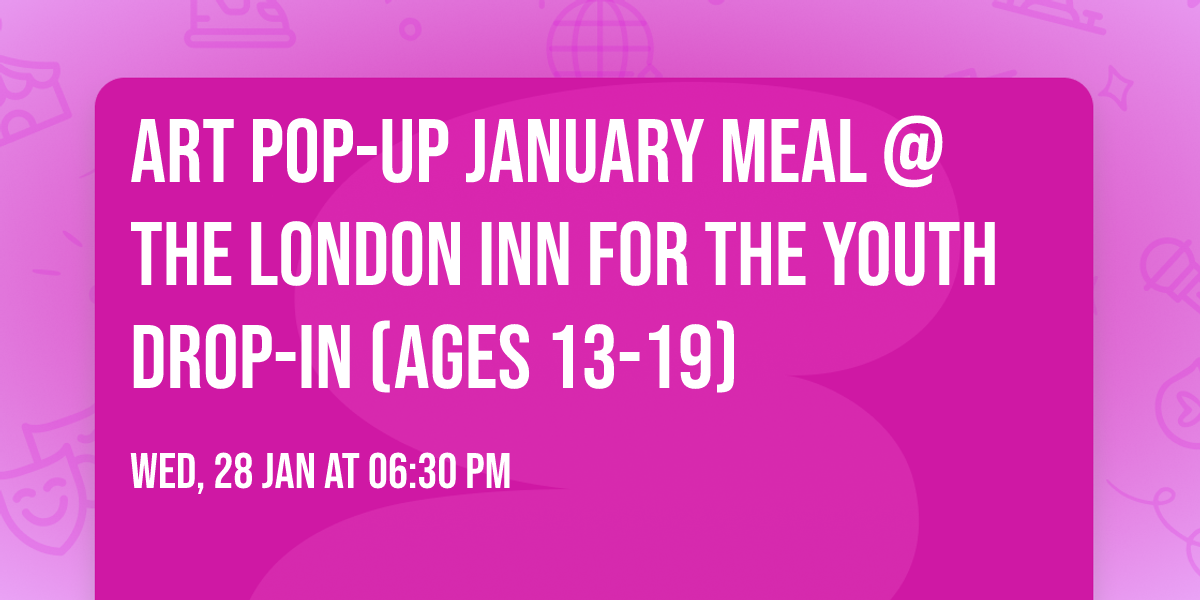 Art Pop-Up January Meal @ The London Inn for the Youth Drop-In (ages 13-19)