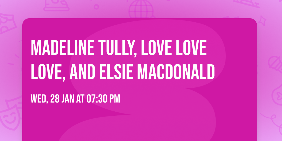 Madeline Tully, Love Love Love, and Elsie MacDonald