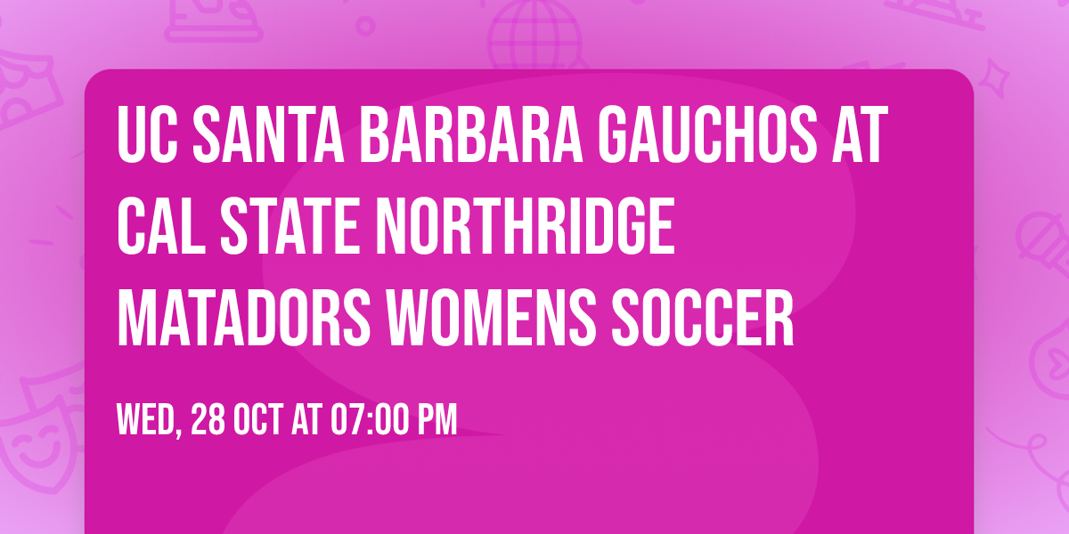 UC Santa Barbara Gauchos at Cal State Northridge Matadors Womens Soccer