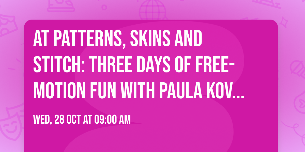 At Patterns, Skins and Stitch: Three Days of Free-Motion Fun with Paula Kovarik