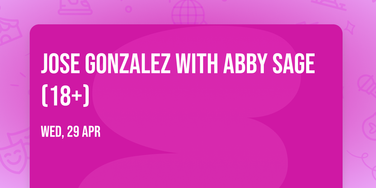 Jose Gonzalez with Abby Sage (18+)