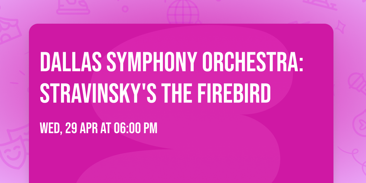 Dallas Symphony Orchestra: Stravinsky's The Firebird