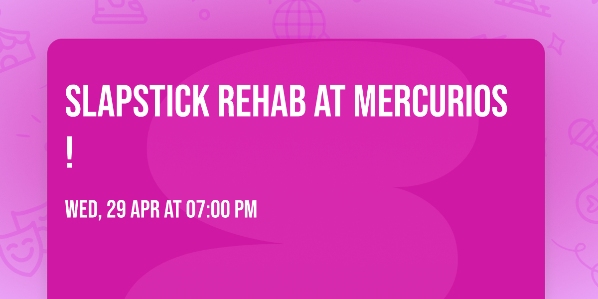 Slapstick Rehab at Mercurios!