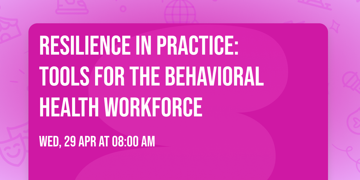 Resilience in Practice: Tools for the Behavioral Health Workforce