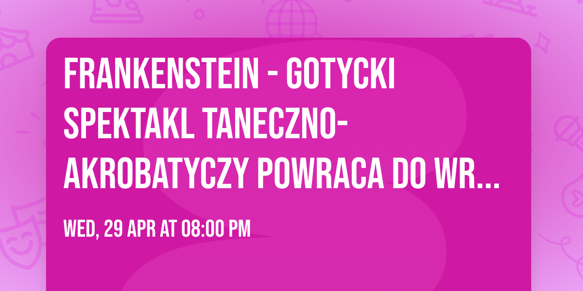 FRANKENSTEIN - gotycki spektakl taneczno-akrobatyczy powraca do Wroc\u0142awia!