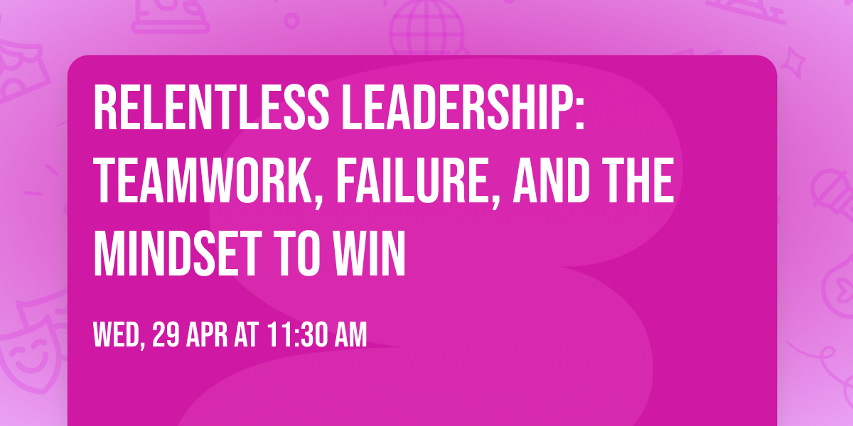 Relentless Leadership: Teamwork, Failure, and the Mindset to Win