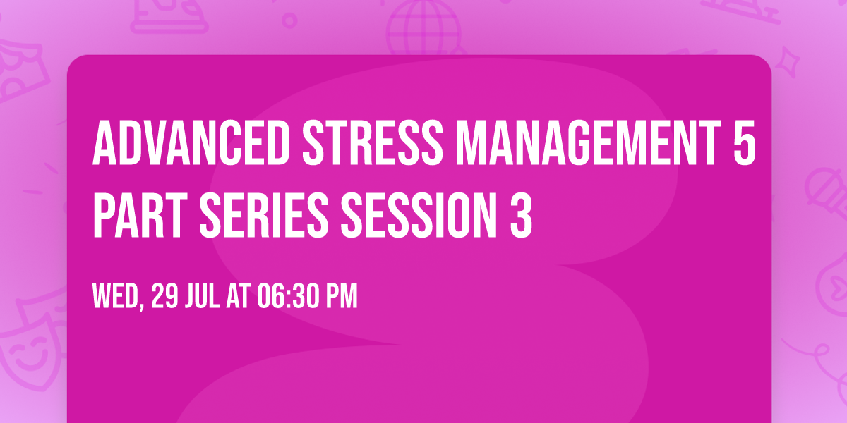 Advanced Stress Management 5 part series Session 3