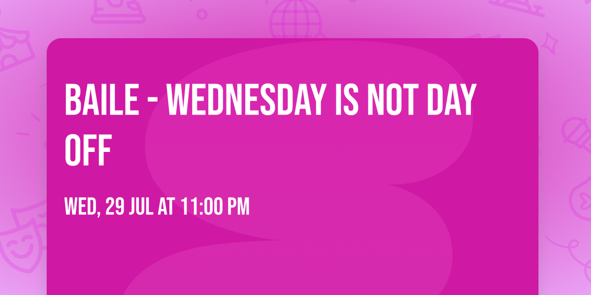 BAILE - WEDNESDAY IS NOT DAY OFF