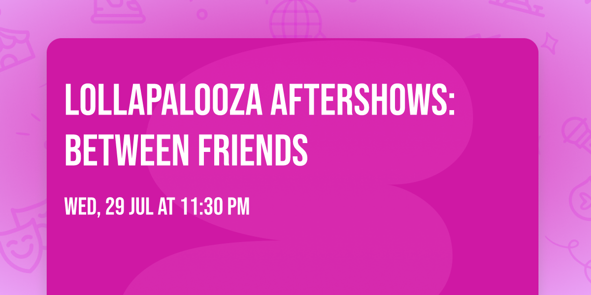 Lollapalooza Aftershows: BETWEEN FRIENDS