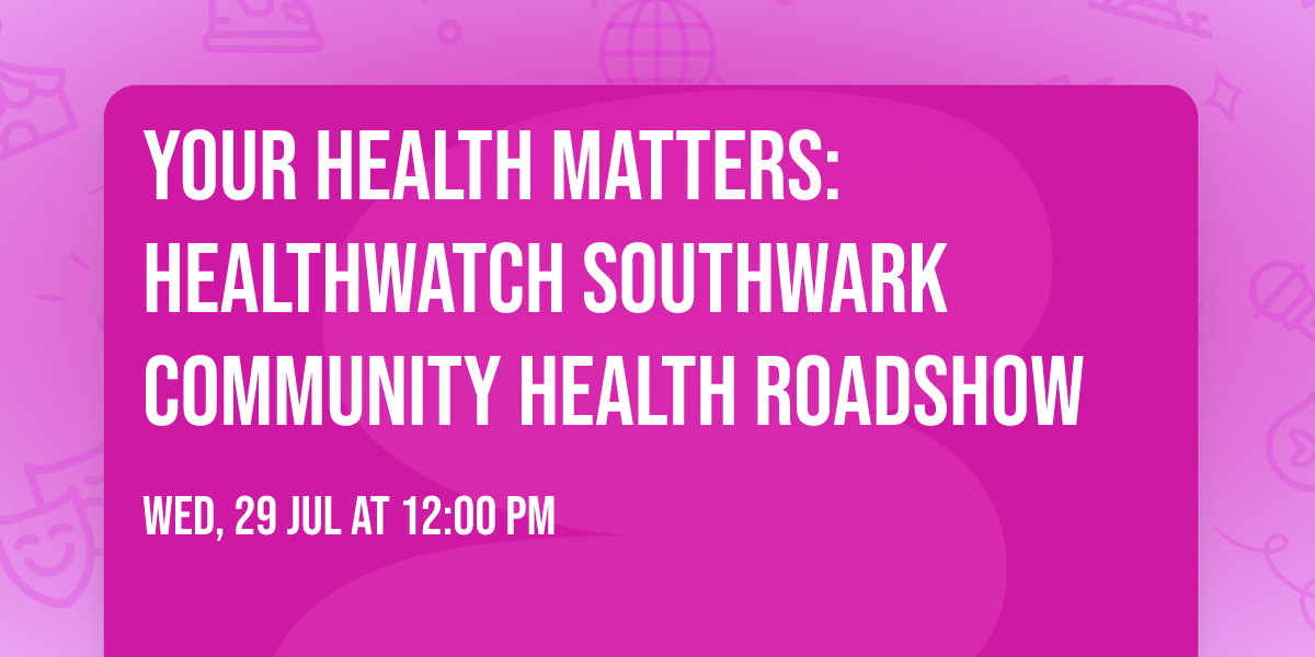Your Health Matters:  Healthwatch Southwark Community Health Roadshow