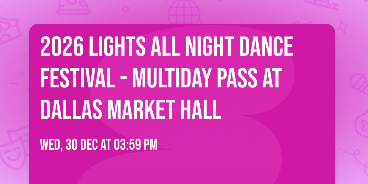 2026 Lights All Night Dance Festival - Multiday Pass at Dallas Market Hall