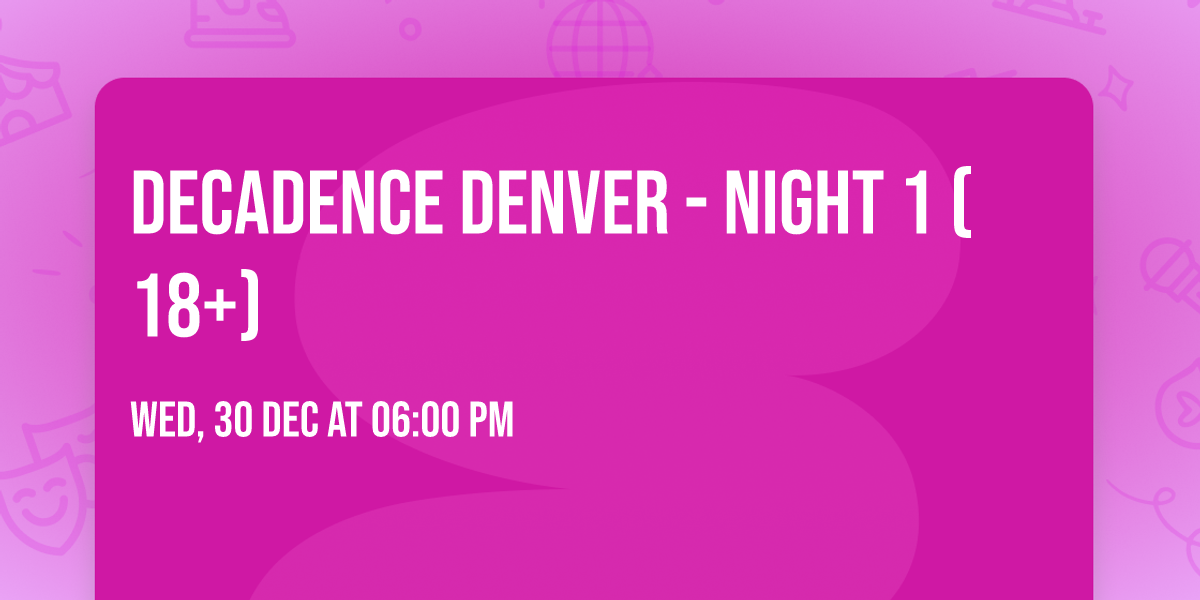 Decadence Denver - Night 1 (18+)