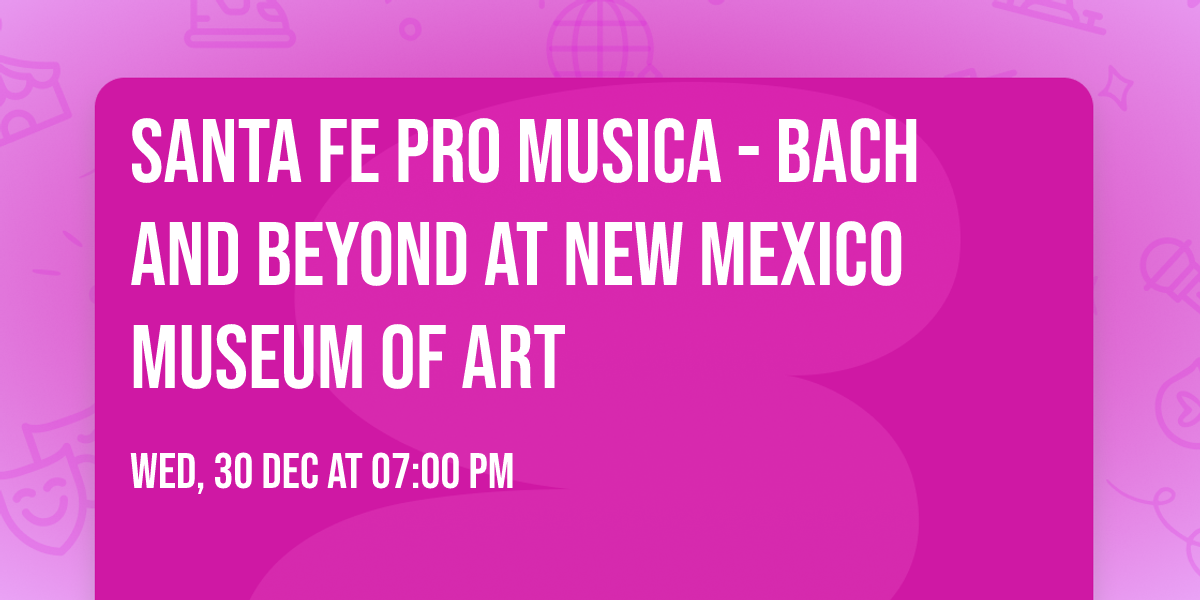 Santa Fe Pro Musica - Bach and Beyond at New Mexico Museum of Art
