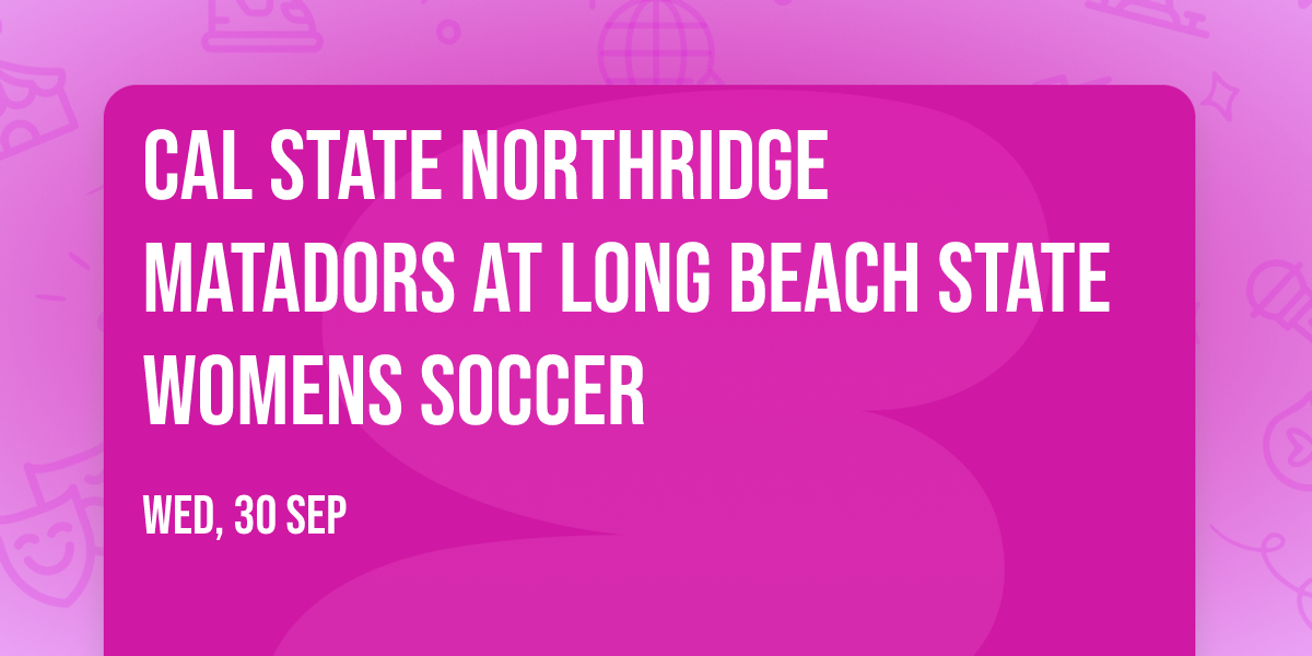 Cal State Northridge Matadors at Long Beach State Womens Soccer