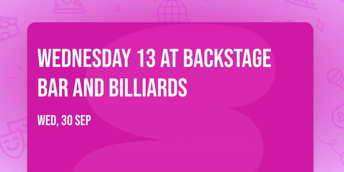 Wednesday 13 at Backstage Bar and Billiards