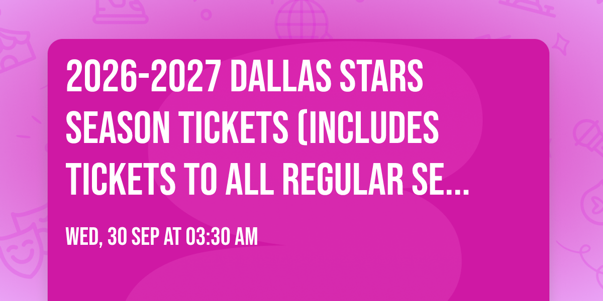 2026-2027 Dallas Stars Season Tickets (Includes Tickets To All Regular Season Home Games)