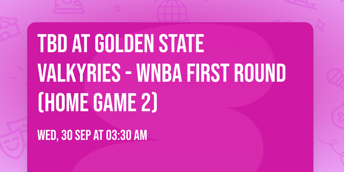 TBD at Golden State Valkyries - WNBA First Round (Home Game 2)