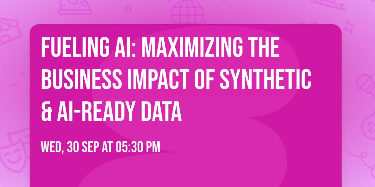 Fueling AI: Maximizing the Business Impact of Synthetic & AI-ready Data