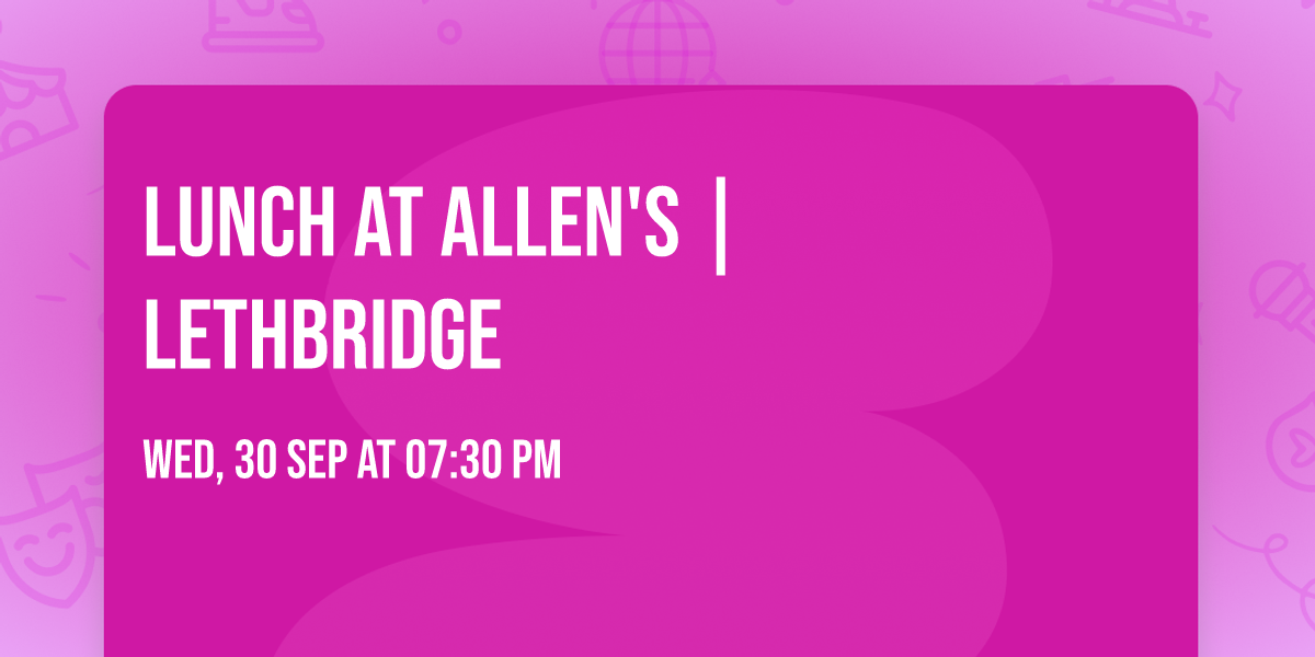 LUNCH AT ALLEN'S | LETHBRIDGE
