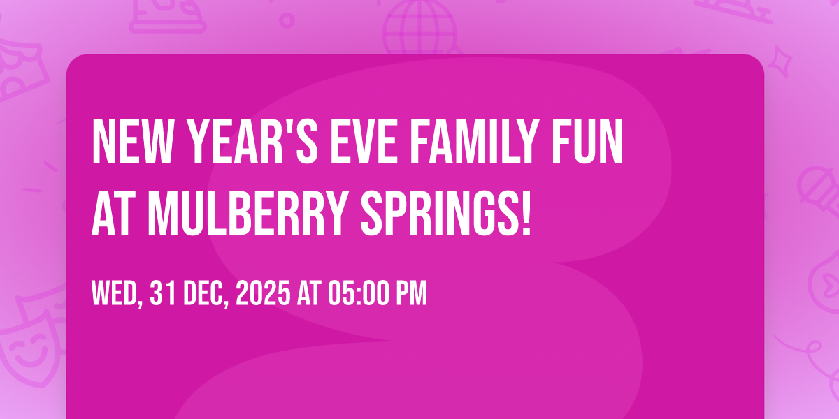 🎆 New Years Eve Family Fun at Mulberry Springs!