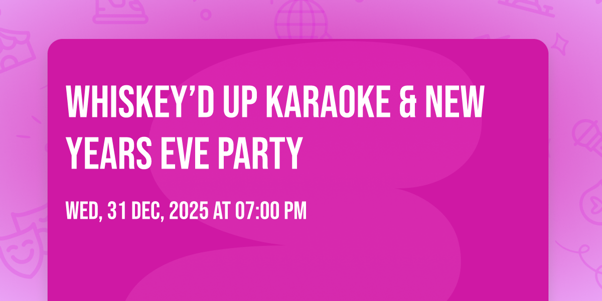 WHISKEY’D UP KARAOKE & NEW YEARS EVE PARTY